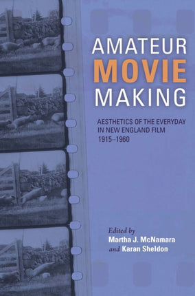 Amateur Movie Making: Aesthetics of the Everyday in New England Film, 1915–1960