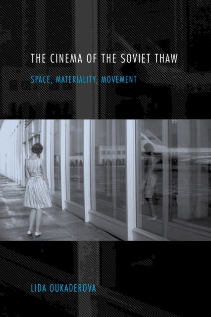 The Cinema of the Soviet Thaw: Space, Materiality, Movement