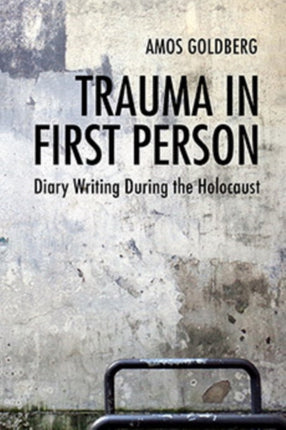 Trauma in First Person: Diary Writing During the Holocaust