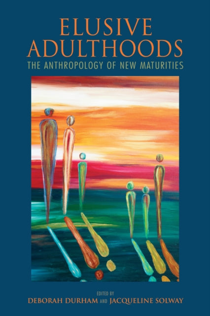 Elusive Adulthoods: The Anthropology of New Maturities