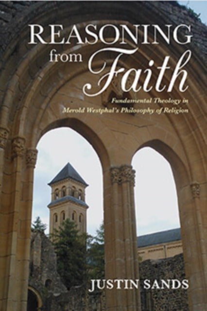 Reasoning from Faith: Fundamental Theology in Merold Westphal's Philosophy of Religion