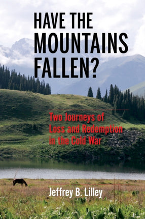 Have the Mountains Fallen?: Two Journeys of Loss and Redemption in the Cold War