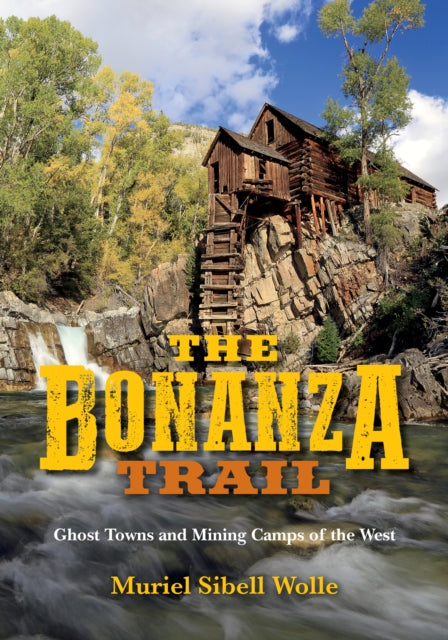 The Bonanza Trail: Ghost Towns and Mining Camps of the West