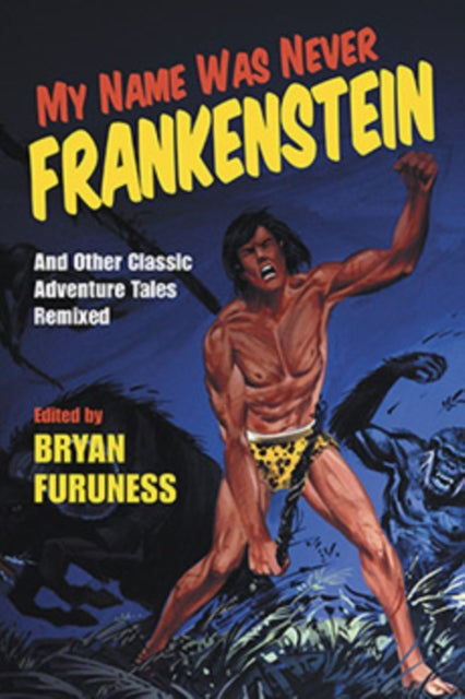 My Name Was Never Frankenstein: And Other Classic Adventure Tales Remixed