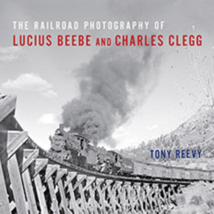 The Railroad Photography of Lucius Beebe and Charles Clegg