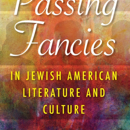 Passing Fancies in Jewish American Literature and Culture