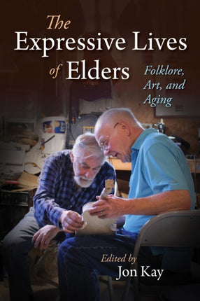 The Expressive Lives of Elders: Folklore, Art, and Aging