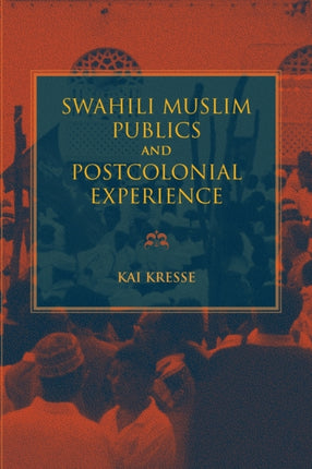 Swahili Muslim Publics and Postcolonial Experience