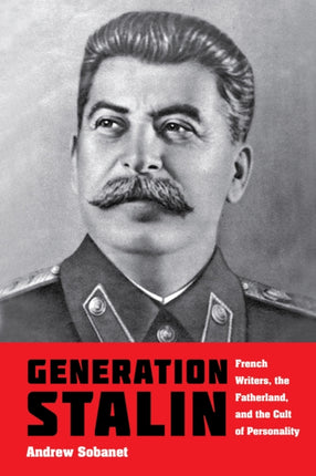 Generation Stalin: French Writers, the Fatherland, and the Cult of Personality