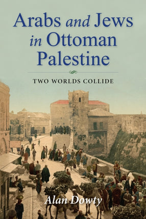 Arabs and Jews in Ottoman Palestine: Two Worlds Collide