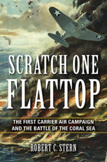 Scratch One Flattop: The First Carrier Air Campaign and the Battle of the Coral Sea