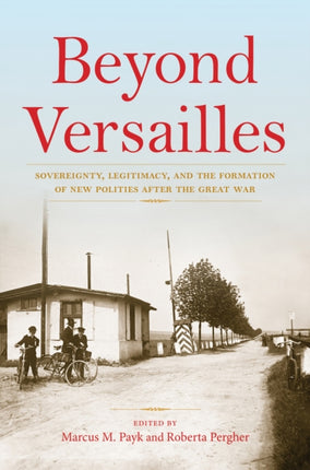 Beyond Versailles: Sovereignty, Legitimacy, and the Formation of New Polities after the Great War