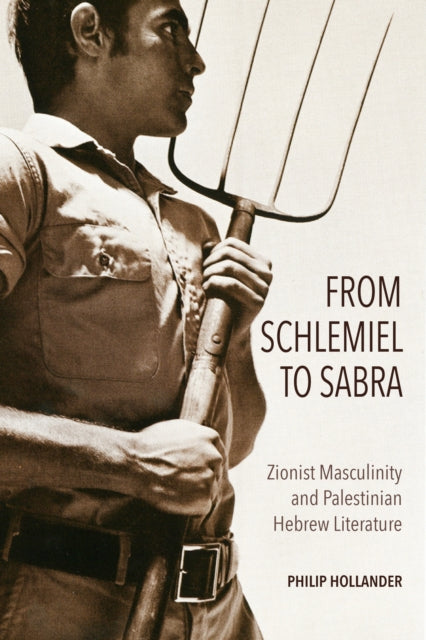 From Schlemiel to Sabra: Zionist Masculinity and Palestinian Hebrew Literature