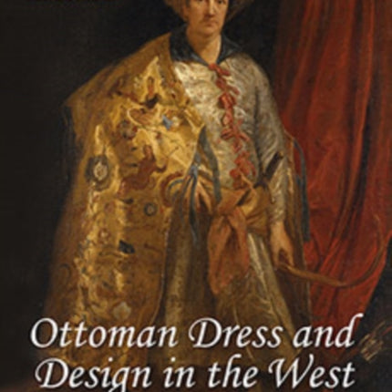 Ottoman Dress and Design in the West: A Visual History of Cultural Exchange