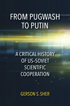 From Pugwash to Putin: A Critical History of US–Soviet Scientific Cooperation