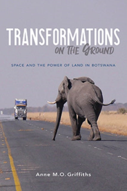 Transformations on the Ground: Space and the Power of Land in Botswana