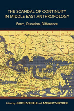 The Scandal of Continuity in Middle East Anthropology: Form, Duration, Difference