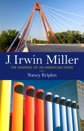 J. Irwin Miller: The Shaping of an American Town