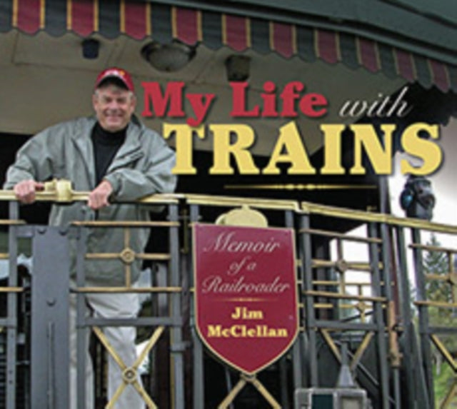 My Life with Trains: Memoir of a Railroader