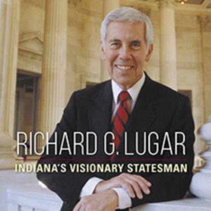 Richard G. Lugar: Indiana's Visionary Statesman