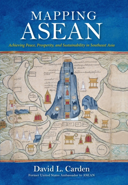 Mapping ASEAN: Achieving Peace, Prosperity, and Sustainability in Southeast Asia