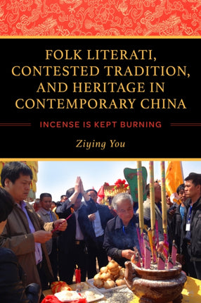 Folk Literati, Contested Tradition, and Heritage in Contemporary China: Incense Is Kept Burning