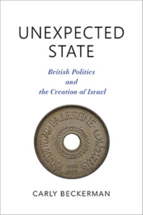 Unexpected State: British Politics and the Creation of Israel