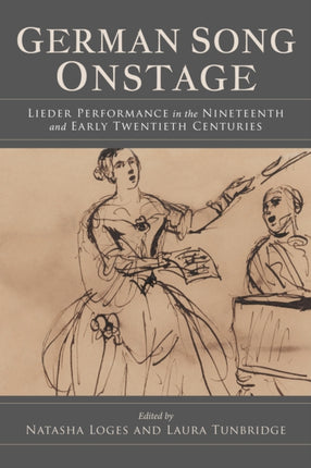 German Song Onstage: Lieder Performance in the Nineteenth and Early Twentieth Centuries