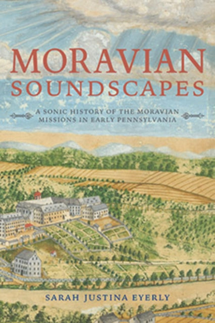 Moravian Soundscapes: A Sonic History of the Moravian Missions in Early Pennsylvania