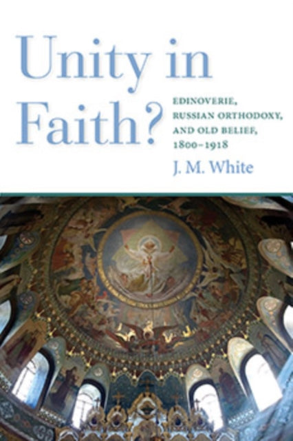 Unity in Faith?: Edinoverie, Russian Orthodoxy, and Old Belief, 1800–1918