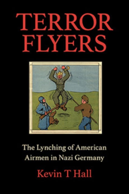 Terror Flyers: The Lynching of American Airmen in Nazi Germany