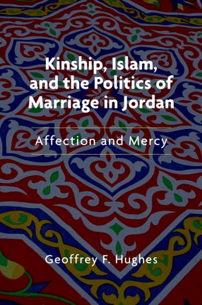 Kinship, Islam, and the Politics of Marriage in Jordan: Affection and Mercy