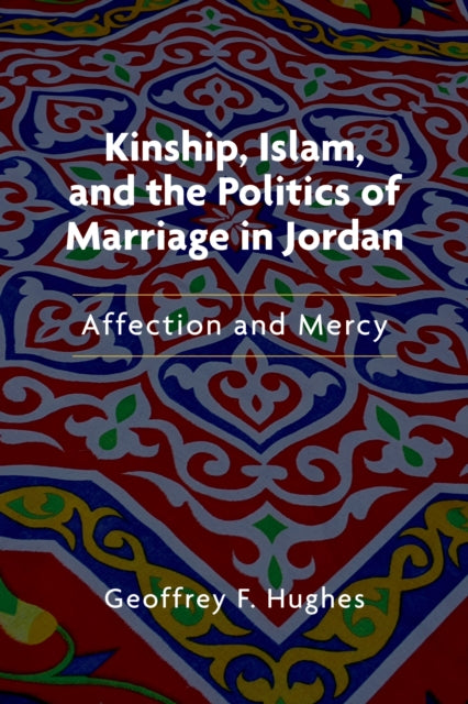 Kinship, Islam, and the Politics of Marriage in Jordan: Affection and Mercy