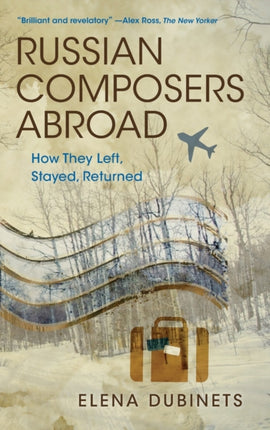 Russian Composers Abroad: How They Left, Stayed, Returned