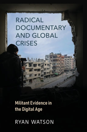 Radical Documentary and Global Crises: Militant Evidence in the Digital Age