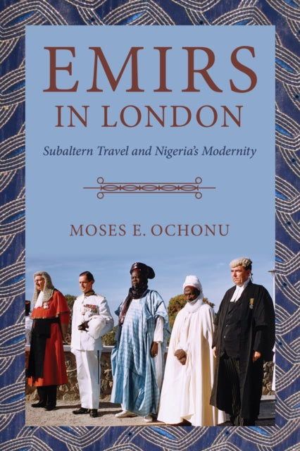 Emirs in London: Subaltern Travel and Nigeria's Modernity