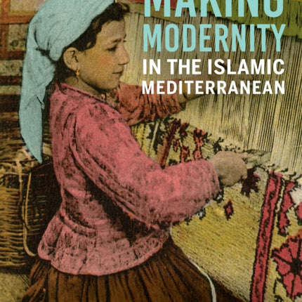 Making Modernity in the Islamic Mediterranean