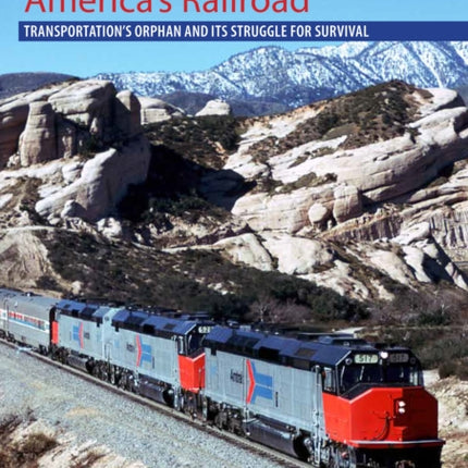 Amtrak, America's Railroad: Transportation's Orphan and Its Struggle for Survival