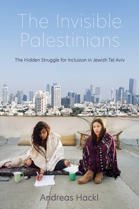 The Invisible Palestinians: The Hidden Struggle for Inclusion in Jewish Tel Aviv