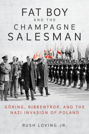 Fat Boy and the Champagne Salesman: Göring, Ribbentrop, and the Nazi Invasion of Poland