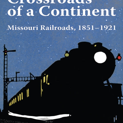 Crossroads of a Continent: Missouri Railroads, 1851-1921