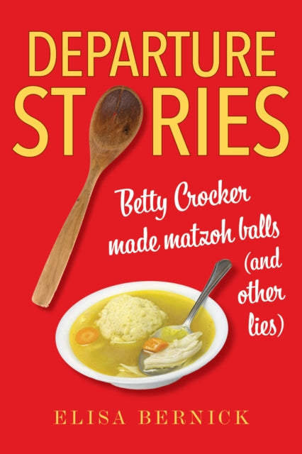 Departure Stories: Betty Crocker Made Matzoh Balls (and other lies)