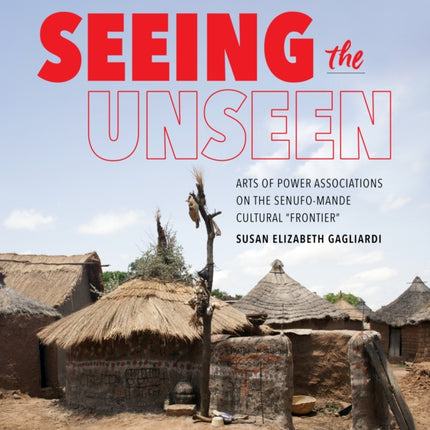 Seeing the Unseen: Arts of Power Associations on the Senufo-Mande Cultural "Frontier"