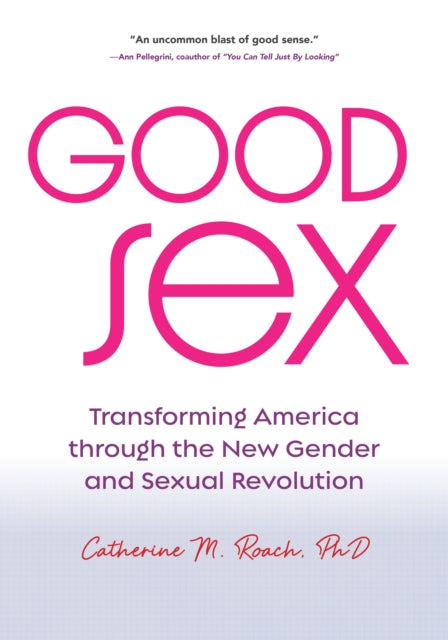 Good Sex: Transforming America through the New Gender and Sexual Revolution