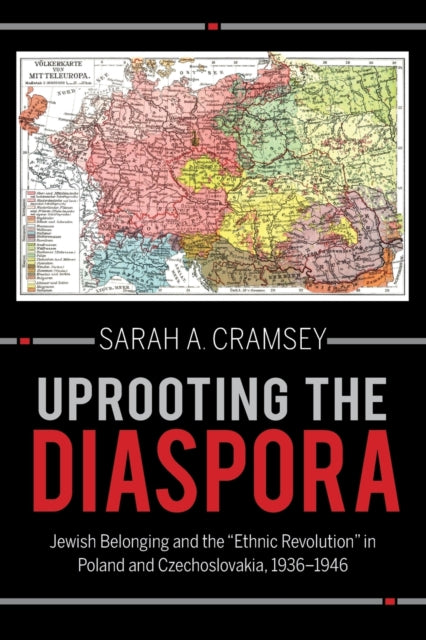 Uprooting the Diaspora: Jewish Belonging and the "Ethnic Revolution" in Poland and Czechoslovakia, 1936–1946