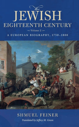 The Jewish Eighteenth Century, Volume 2: A European Biography, 1750–1800