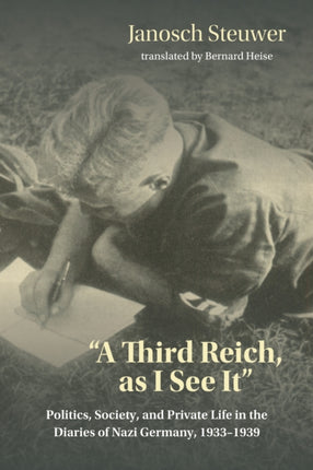 A Third Reich, as I See It": Politics, Society, and Private Life in the Diaries of Nazi Germany, 1933-1939