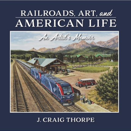 Railroads, Art, and American Life: An Artist's Memoir