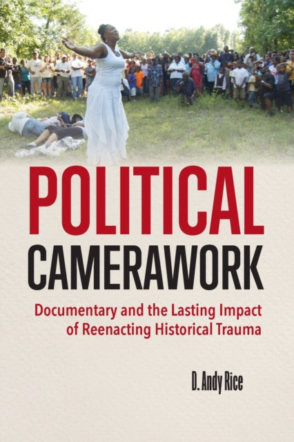 Political Camerawork: Documentary and the Lasting Impact of Reenacting Historical Trauma