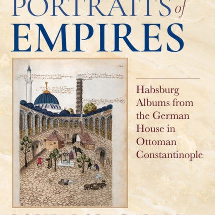 Portraits of Empires: Habsburg Albums from the German House in Ottoman Constantinople